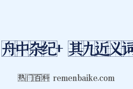 舟中杂纪+其九近义词是什么意思的图片